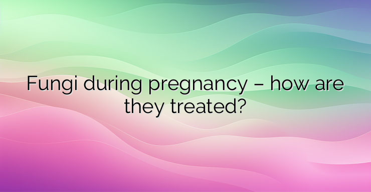 Fungi during pregnancy – how are they treated?