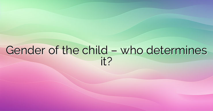 Gender of the child – who determines it?