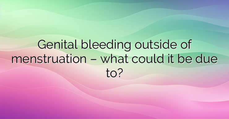 Genital bleeding outside of menstruation – what could it be due to?