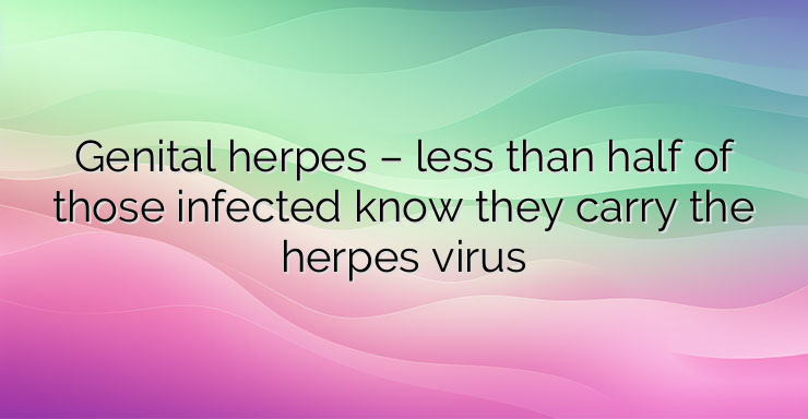 Genital herpes – less than half of those infected know they carry the herpes virus