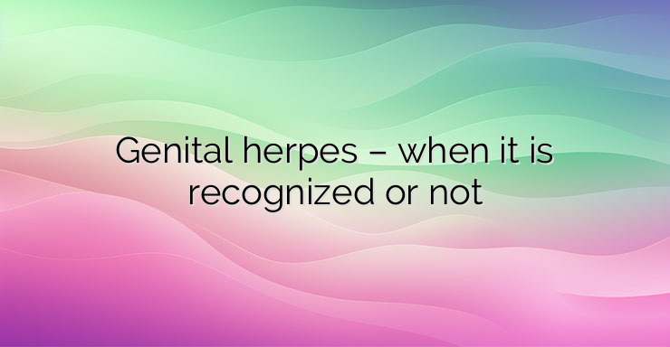 Genital herpes – when it is recognized or not