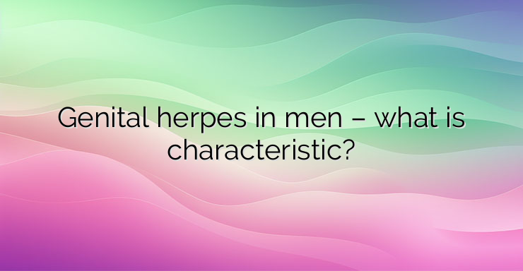 Genital herpes in men – what is characteristic?