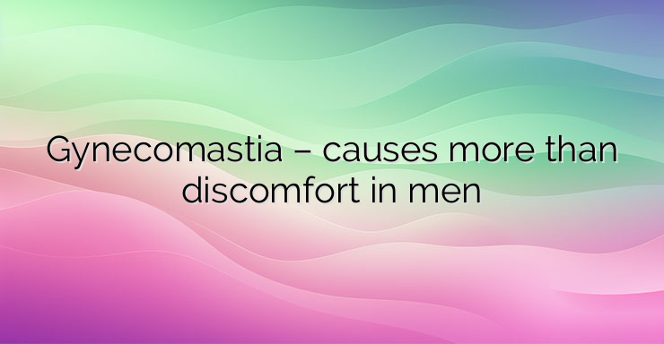 Gynecomastia – causes more than discomfort in men