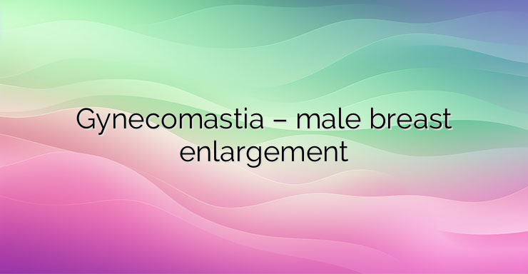 Gynecomastia – male breast enlargement