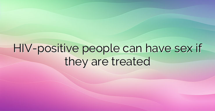 HIV-positive people can have sex if they are treated