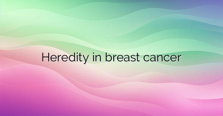 Heredity in breast cancer