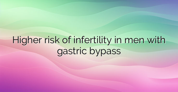 Higher risk of infertility in men with gastric bypass