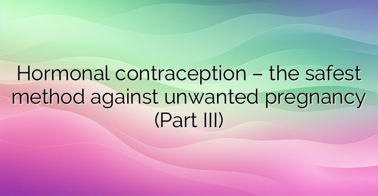 Hormonal contraception – the safest method against unwanted pregnancy