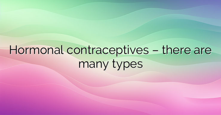 Hormonal contraceptives – there are many types