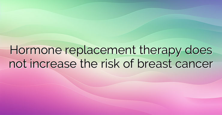 Hormone replacement therapy does not increase the risk of breast cancer