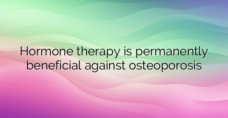 Hormone therapy is permanently beneficial against osteoporosis