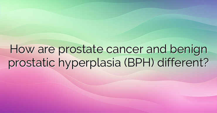 How are prostate cancer and benign prostatic hyperplasia (BPH) different?