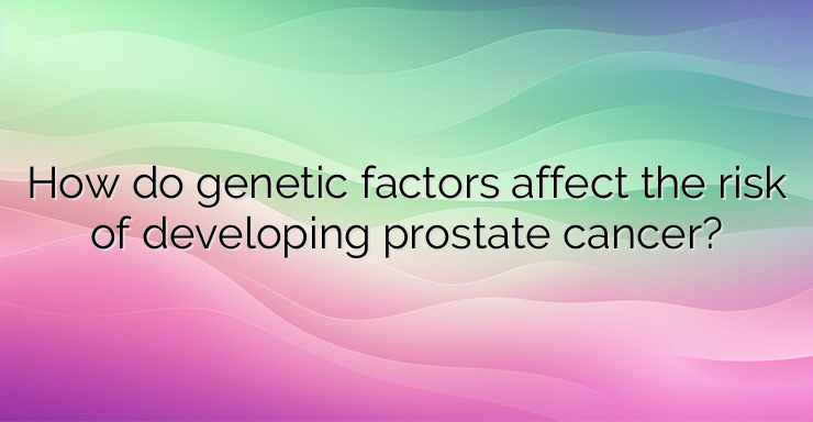 How do genetic factors affect the risk of developing prostate cancer?