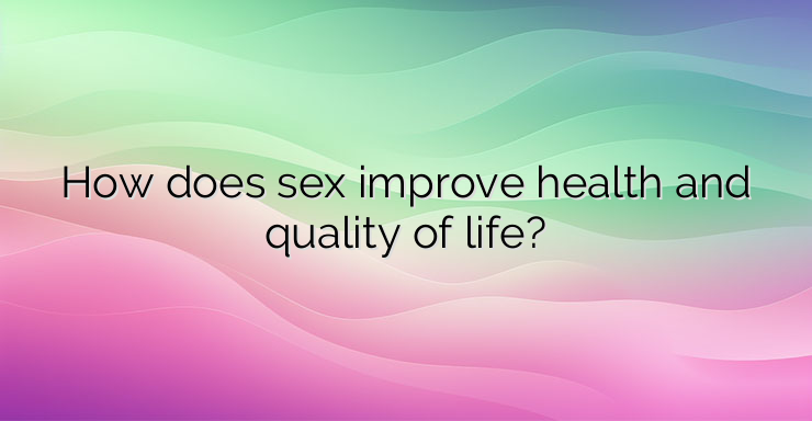 How does sex improve health and quality of life?