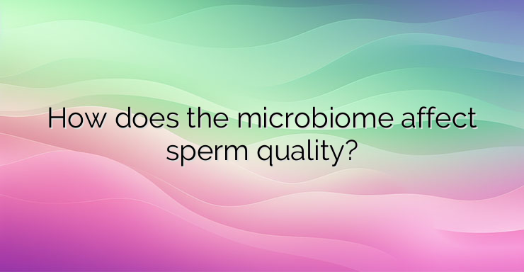 How does the microbiome affect sperm quality?