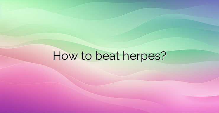 How to beat herpes?