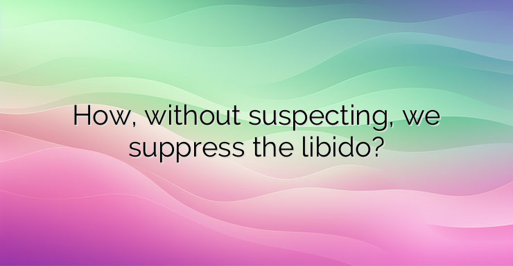 How, without suspecting, we suppress the libido?