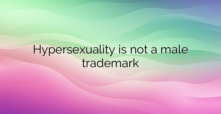 Hypersexuality is not a male trademark