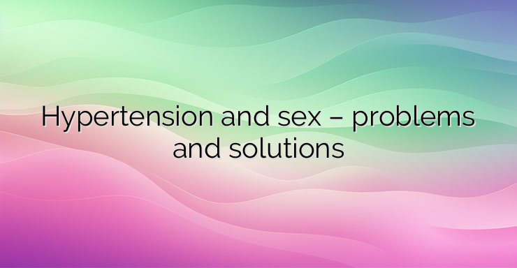 Hypertension and sex – problems and solutions