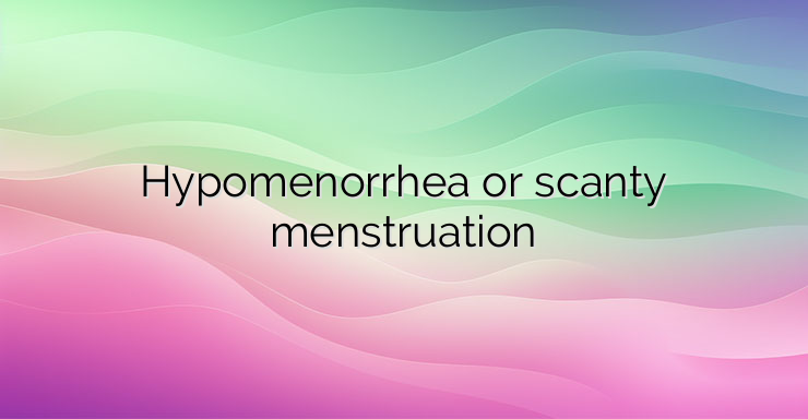 Hypomenorrhea or scanty menstruation