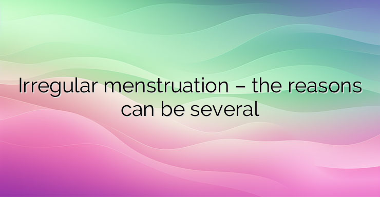 Irregular menstruation – the reasons can be several