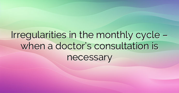 Irregularities in the monthly cycle – when a doctor’s consultation is necessary