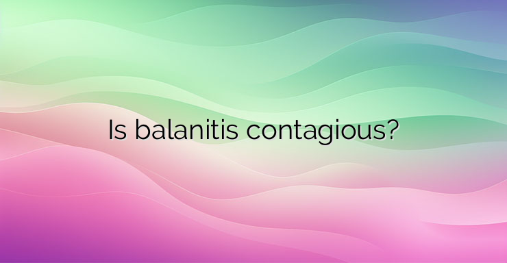 Is balanitis contagious?