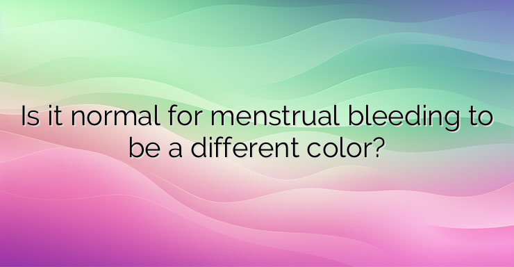 Is it normal for menstrual bleeding to be a different color?