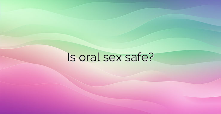 Is oral sex safe?