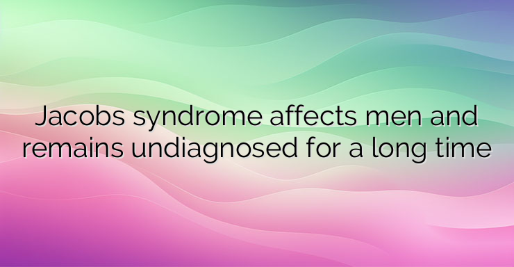 Jacobs syndrome affects men and remains undiagnosed for a long time