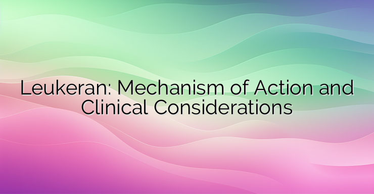 Leukeran: Mechanism of Action and Clinical Considerations