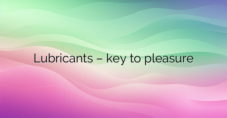 Lubricants – key to pleasure