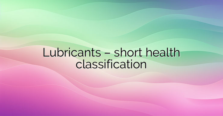 Lubricants – short health classification