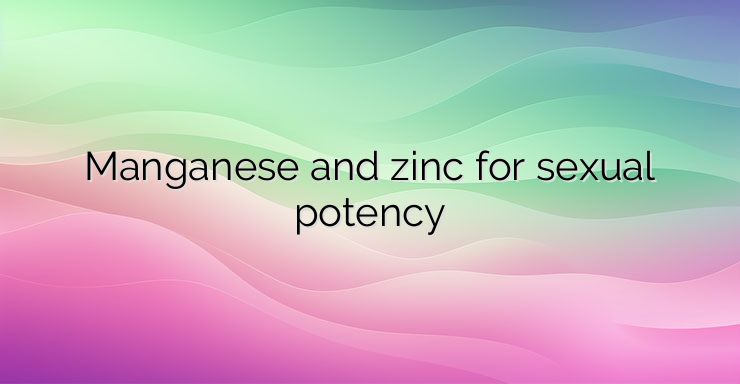 Manganese and zinc for sexual potency