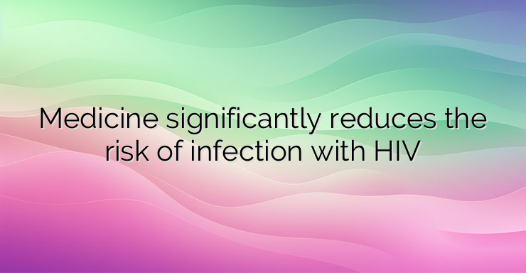 Medicine significantly reduces the risk of infection with HIV