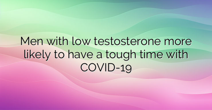 Men with low testosterone more likely to have a tough time with COVID-19