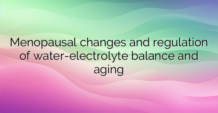 Menopausal changes and regulation of water-electrolyte balance and aging