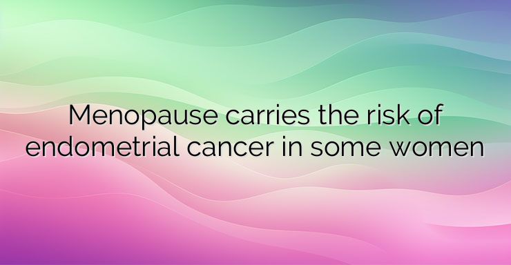 Menopause carries the risk of endometrial cancer in some women