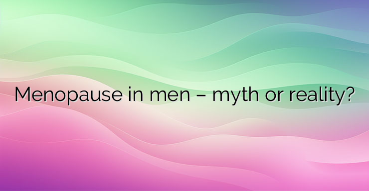 Menopause in men – myth or reality?