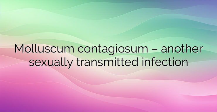 Molluscum contagiosum – another sexually transmitted infection