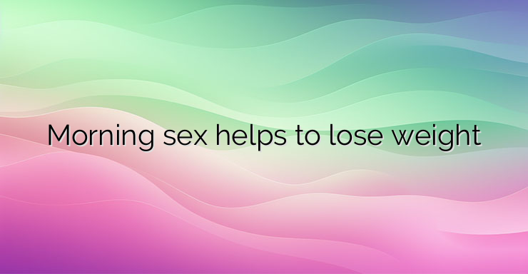 Morning sex helps to lose weight