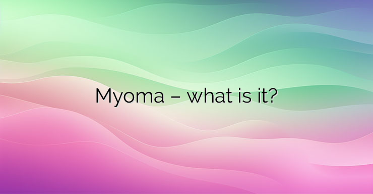 Myoma – what is it?