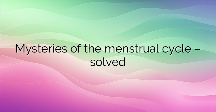 Mysteries of the menstrual cycle – solved