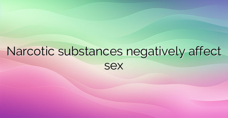 Narcotic substances negatively affect sex