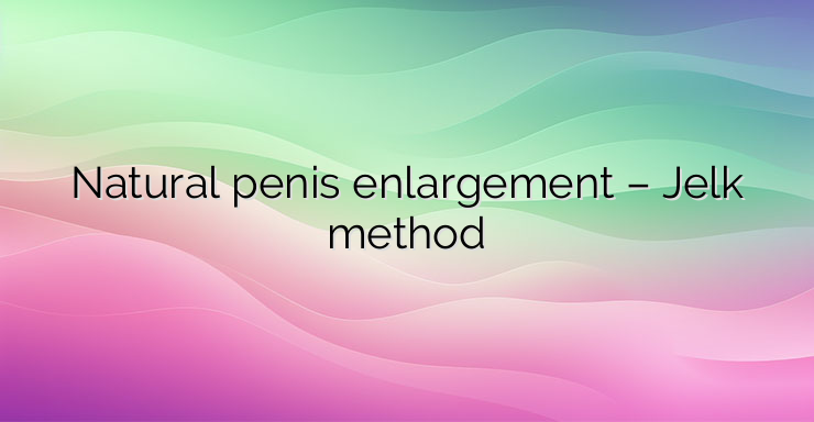 Natural penis enlargement – Jelk method