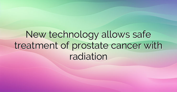 New technology allows safe treatment of prostate cancer with radiation