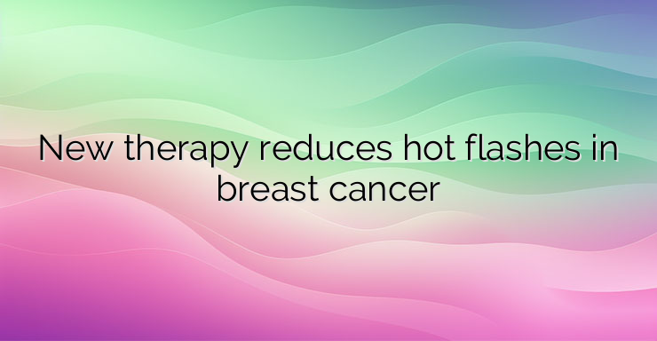 New therapy reduces hot flashes in breast cancer