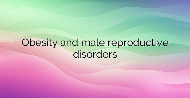 Obesity and male reproductive disorders