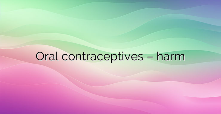 Oral contraceptives – harm