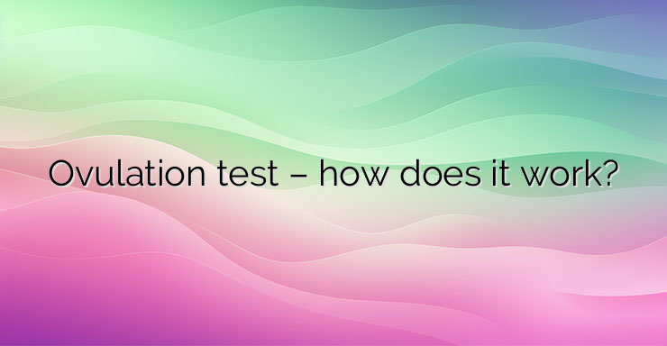 Ovulation test – how does it work?